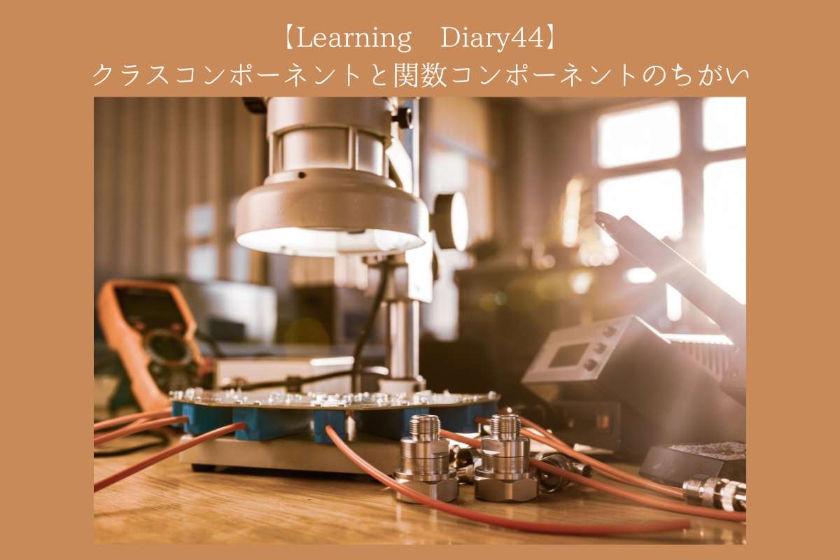 【Learning Diary44】クラスコンポーネントと関数コンポーネントのちがい