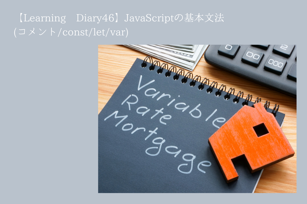 【Learning Diary46】JavaScriptの基本文法(コメント/const/let/var)